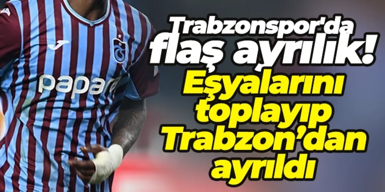 Trabzonspor'da flaş ayrılık! Eşyalarını toplayıp Trabzon'dan ayrıldı