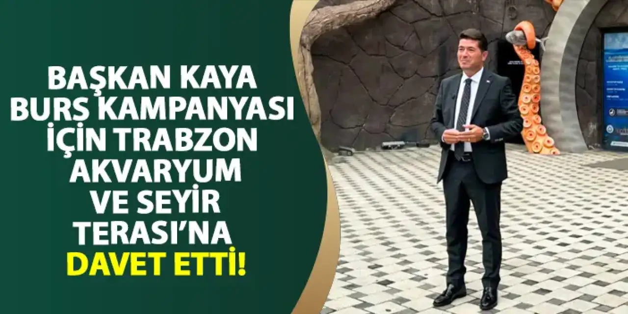 Başkan Kaya Burs Kampanyası için Trabzon akvaryum ve seyir terasına davet etti