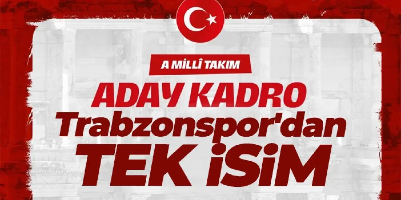 Milli Takım aday kadrosu açıklandı! Trabzonspor'dan tek isim