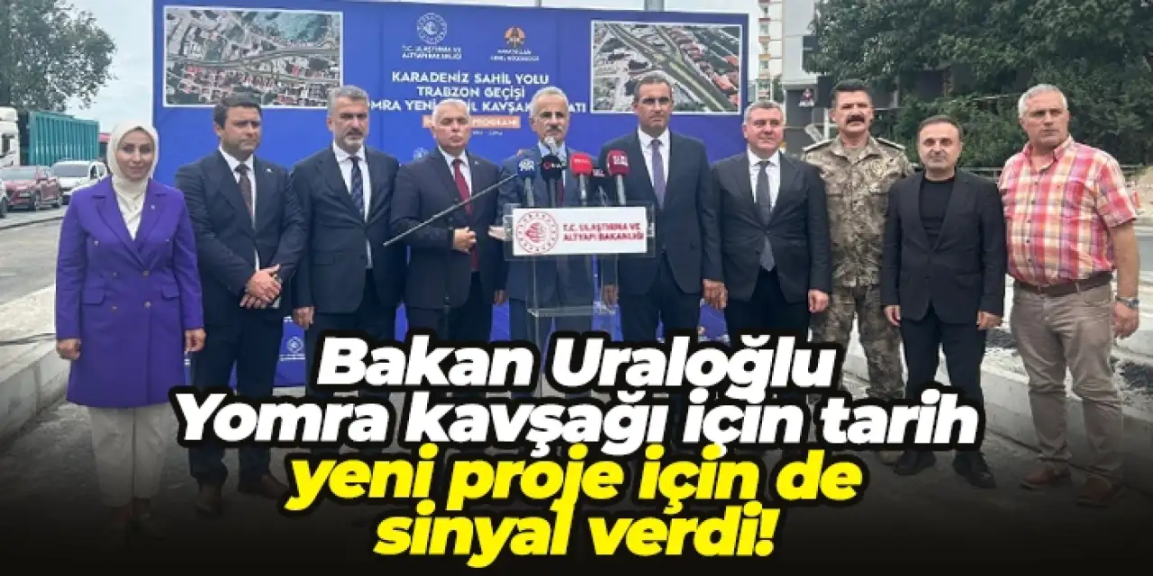 Bakan Uraloğlu Yomra’da kavşağı için tarih, yeni proje için de sinyal verdi!
