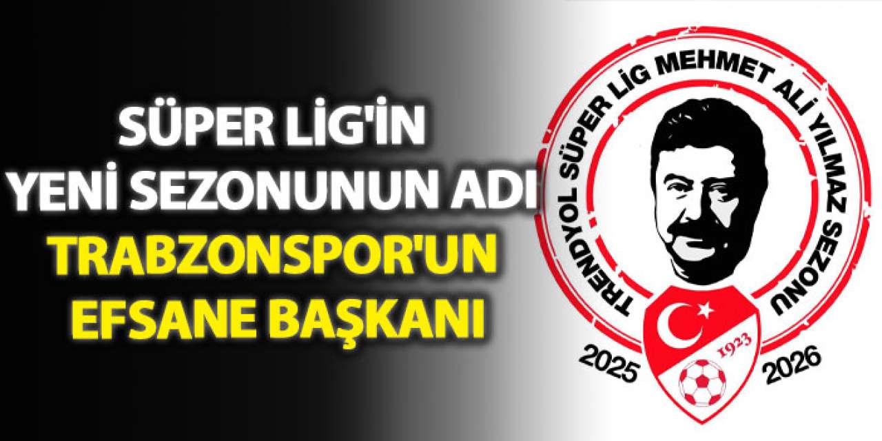 Süper lig'in yeni sezonunun adı Trabzonspor'un efsane başkanı