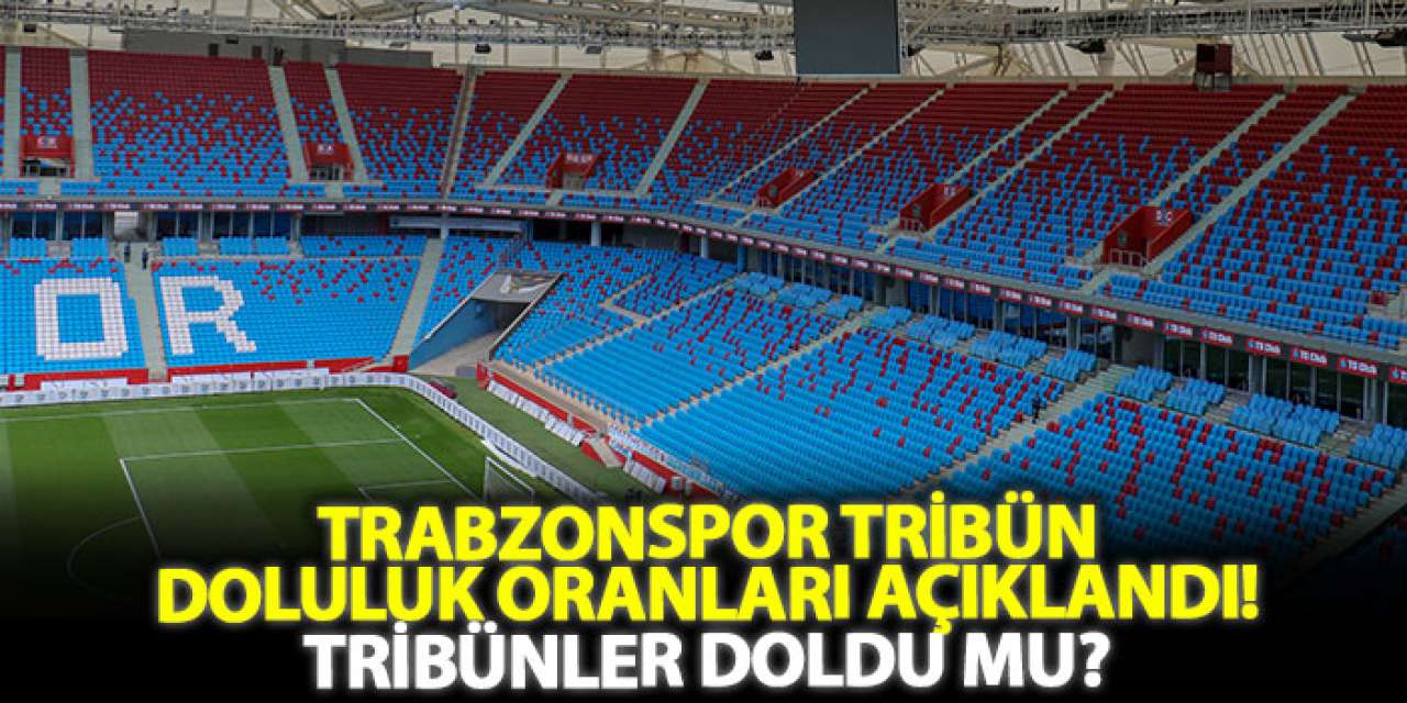 Trabzonspor tribün doluluk oranları açıklandı! Tribünler doldu mu?