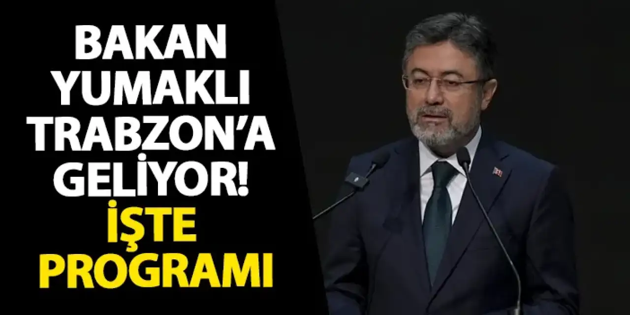 Bakan Yumaklı Trabzon’a geliyor! İşte programı