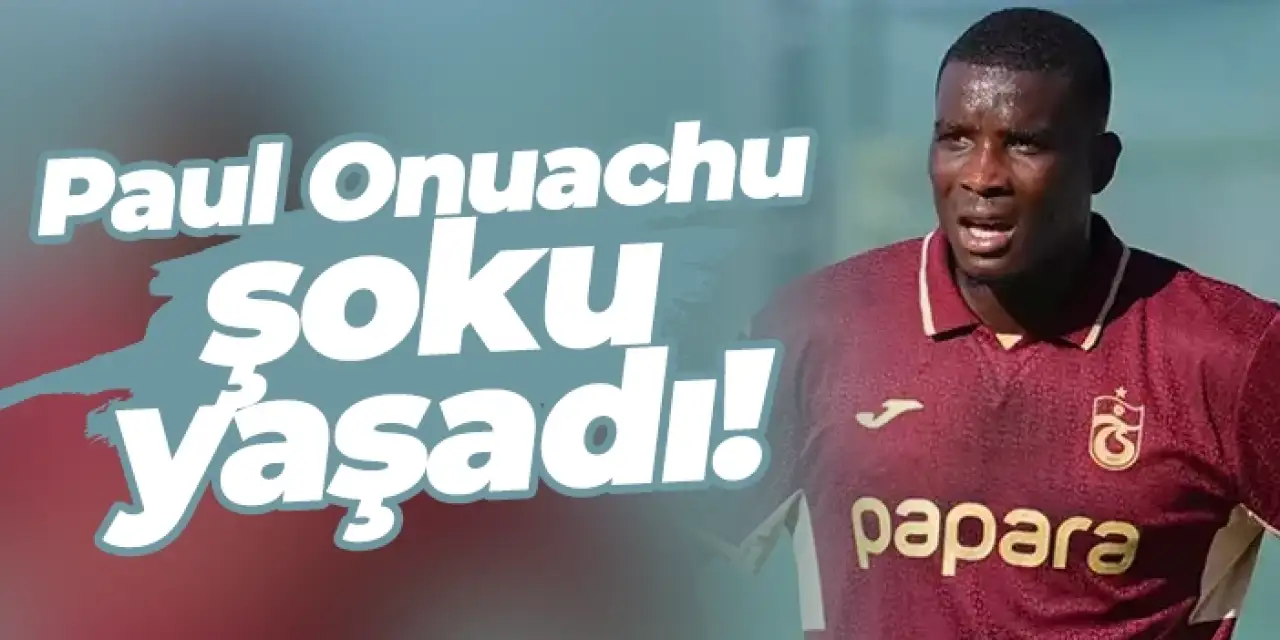 Trabzonspor'da Paul Onuachu şoku yaşadı!