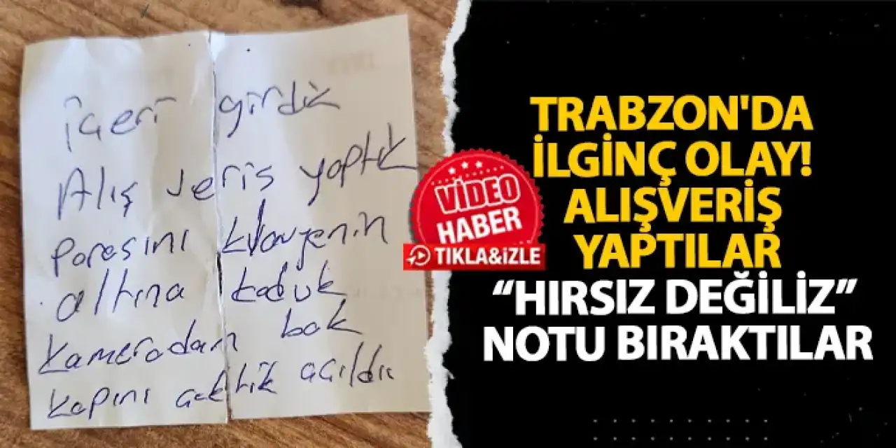 Trabzon'da ilginç olay! Alışveriş yaptılar, “hırsız değiliz” notu bıraktılar