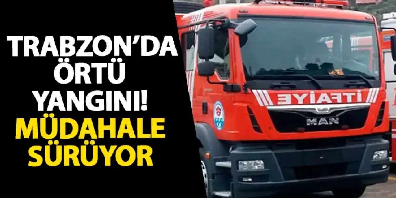 Trabzon’da örtü yangını! Müdahale sürüyor