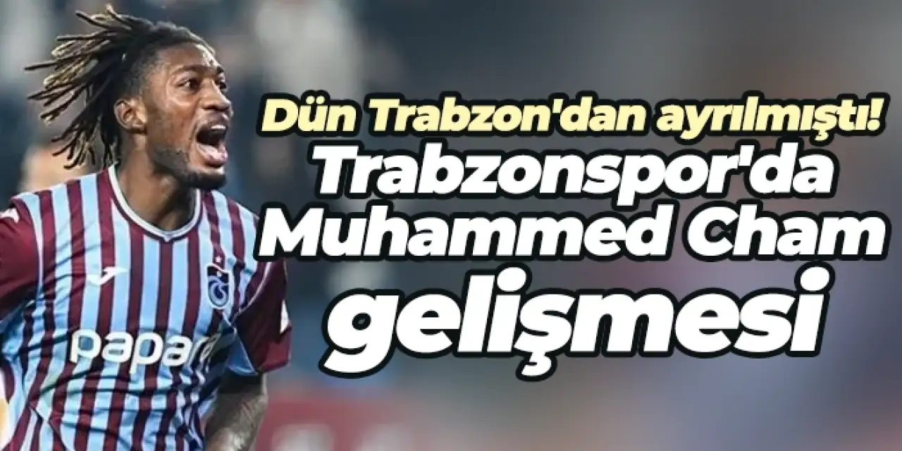 Dün Trabzon'dan ayrılmıştı! Trabzonspor'da Muhammed Cham gelişmesi