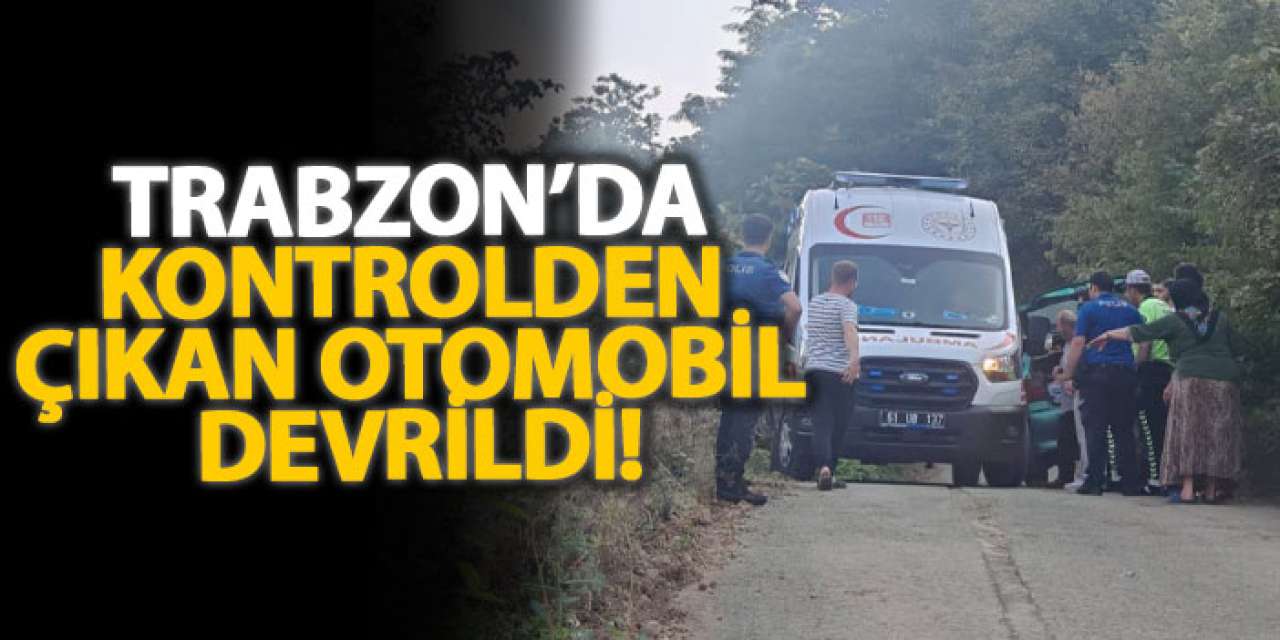 Trabzon’da kontrolden çıkan otomobil devrildi!
