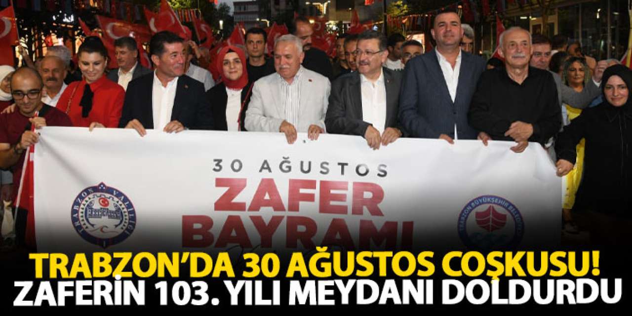 Trabzon’da 30 Ağustos coşkusu! Zaferin 103. Yılı meydanı doldurdu