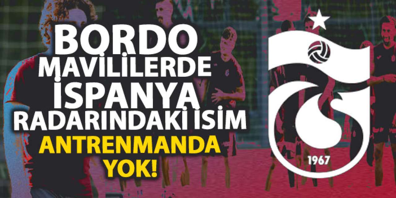 Bordo-Mavililerde İspanya radarındaki isim antrenmanda yok!