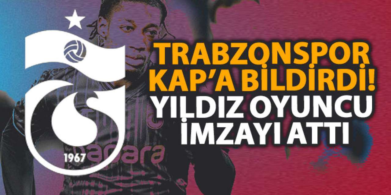 Trabzonspor KAP’a bildirdi! Yıldız oyuncu imzayı attı
