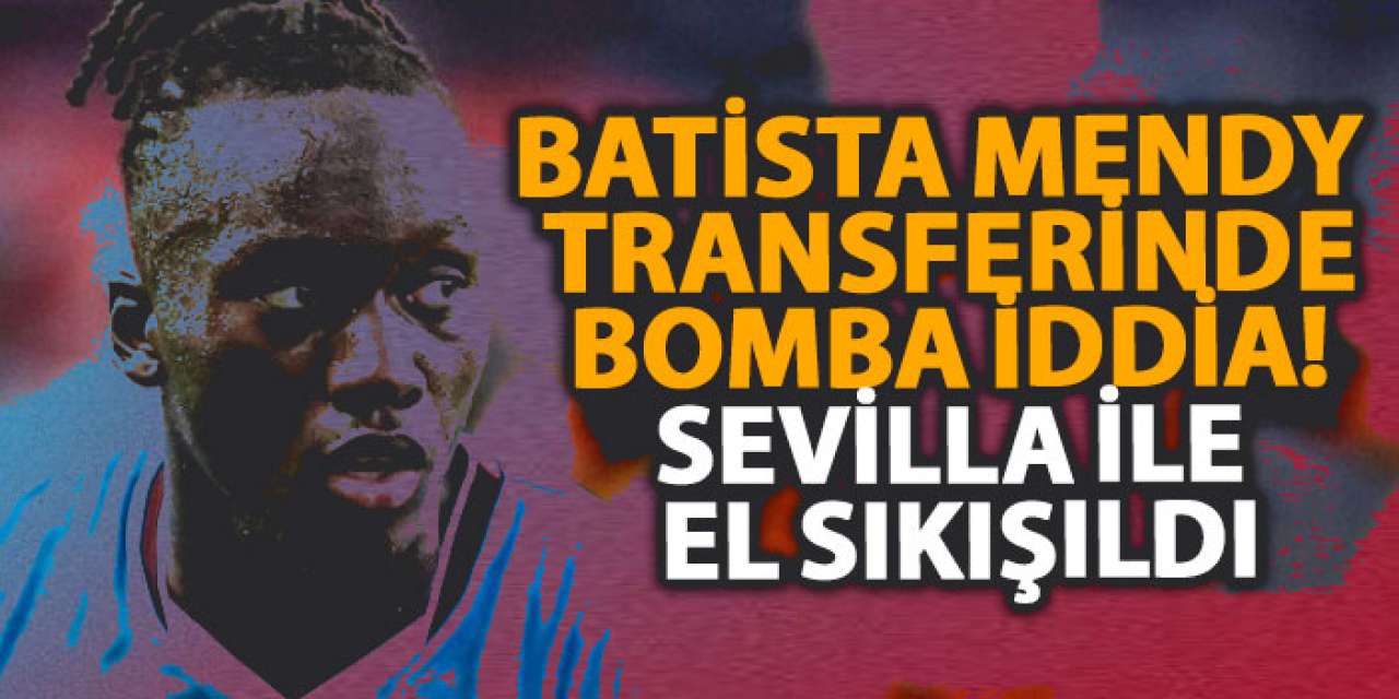 Batista Mendy transferinde bomba iddia! Sevilla ile el sıkışıldı