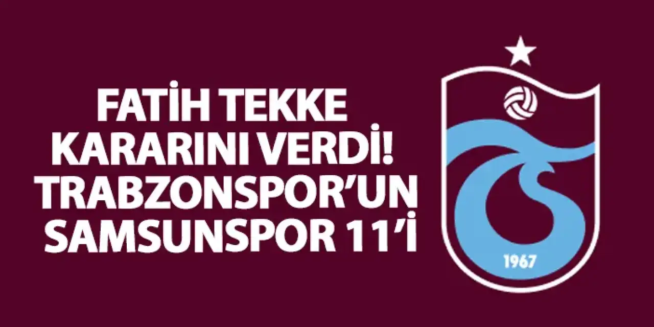 Fatih Tekke kararını verdi! İşte Trabzonspor’un Samsunspor 11’i