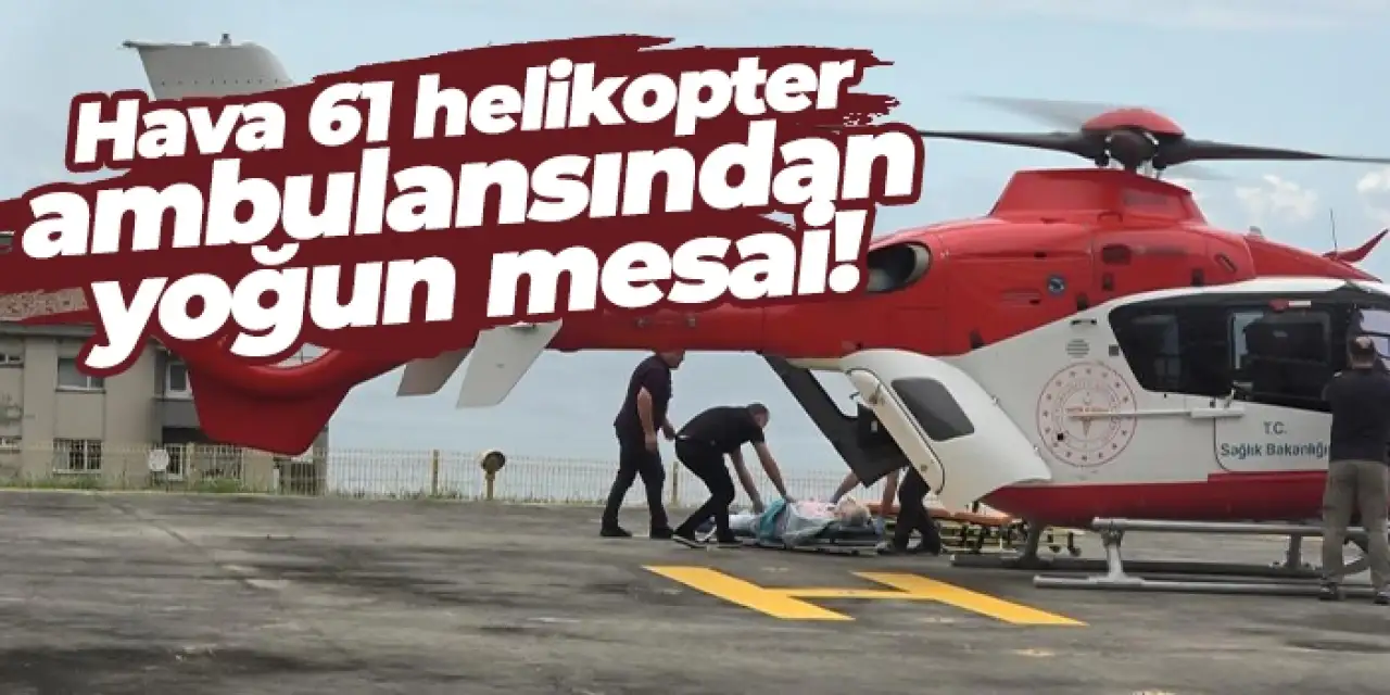 Hava 61 helikopter ambulansından yoğun mesai!