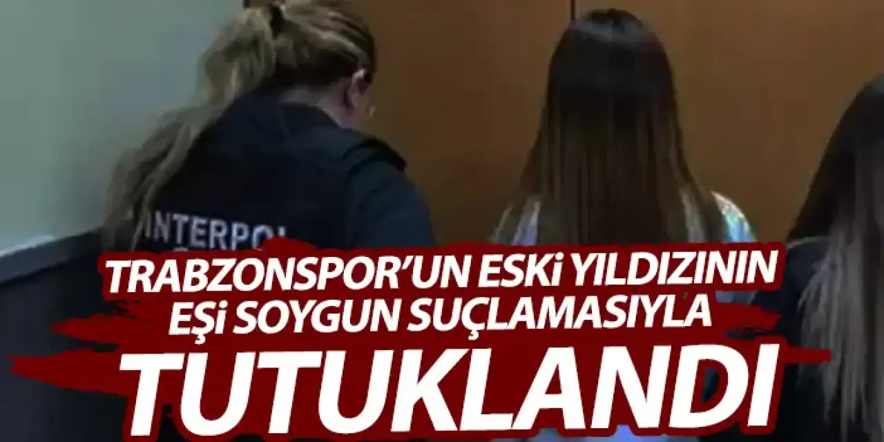 Trabzonspor'un eski yıldızının eşi silahlı soygundan tutuklandı!