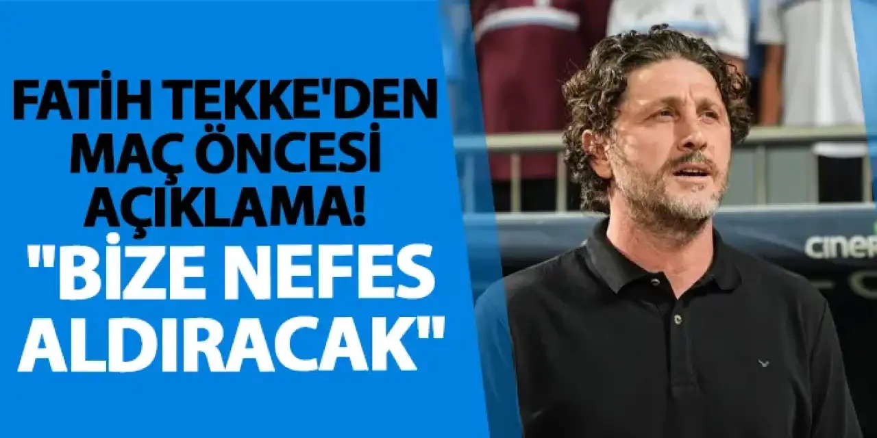 Fatih Tekke'den maç öncesi açıklama! "Bize nefes aldıracak"