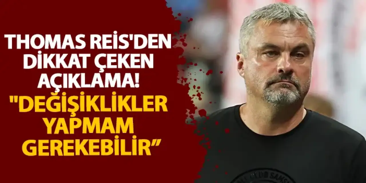 Samsunspor'da Thomas Reis'den dikkat çeken açıklama! "Değişiklikler yapmam gerekebilir”