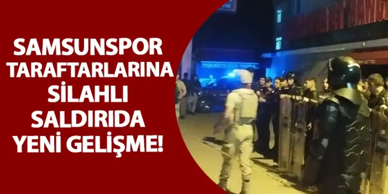Samsunspor taraftarlarına silahlı saldırıda yeni gelişme!