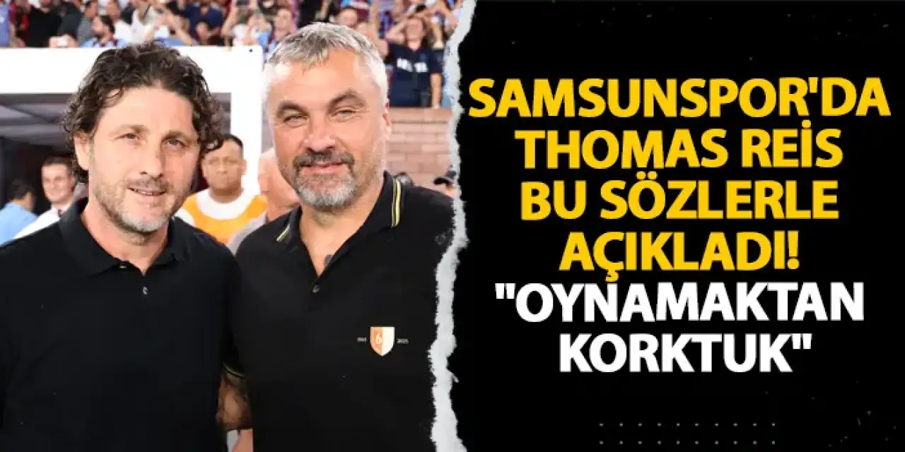 Samsunspor'da Thomas Reis bu sözlerle açıkladı! "Oynamaktan korktuk"