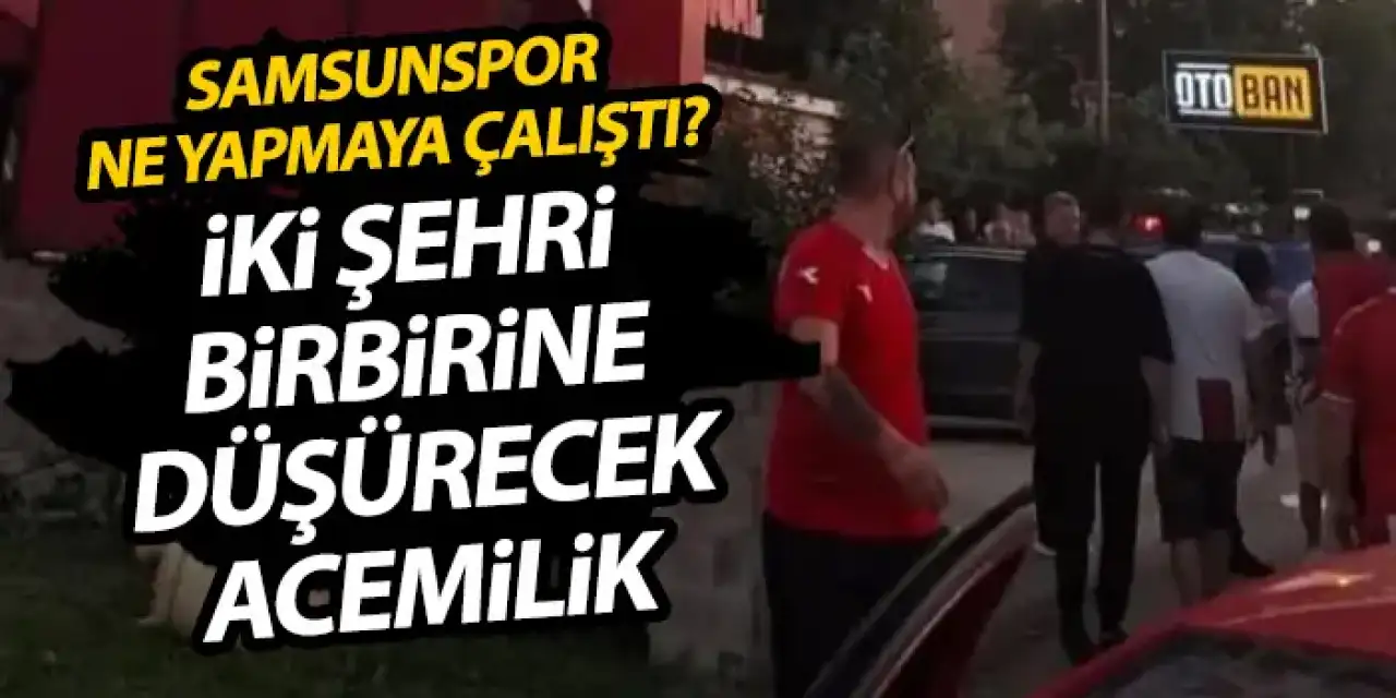 Samsunspor ne yapmaya çalıştı! İki şehri birbirine düşerecek acemilik!