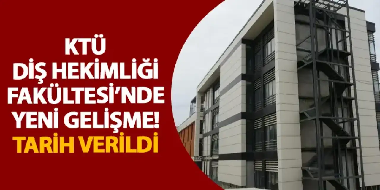 KTÜ Diş Hekimliği Fakültesi’nde yeni gelişme! Tarih verildi