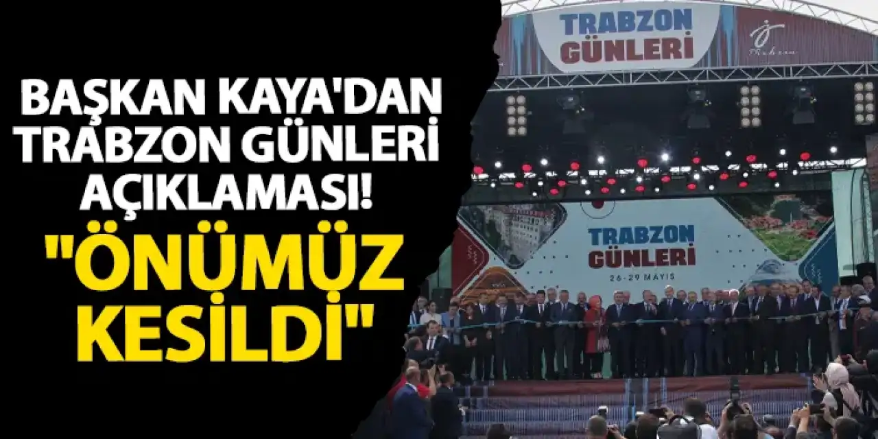 Başkan Kaya'dan Trabzon Günleri açıklaması! "Önümüz kesildi"