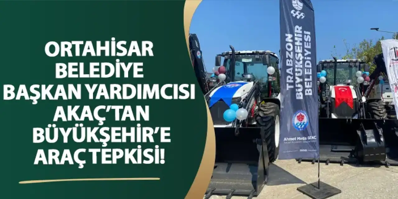 Ortahisar Belediye Başkan Yardımcısı Akaç’tan Büyükşehir’e araç tepkisi!