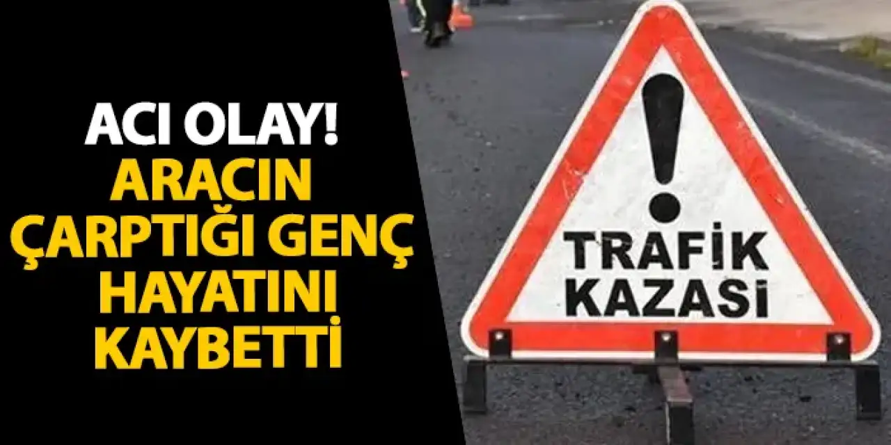 Giresun’da acı olay! Aracın çarptığı genç hayatını kaybetti