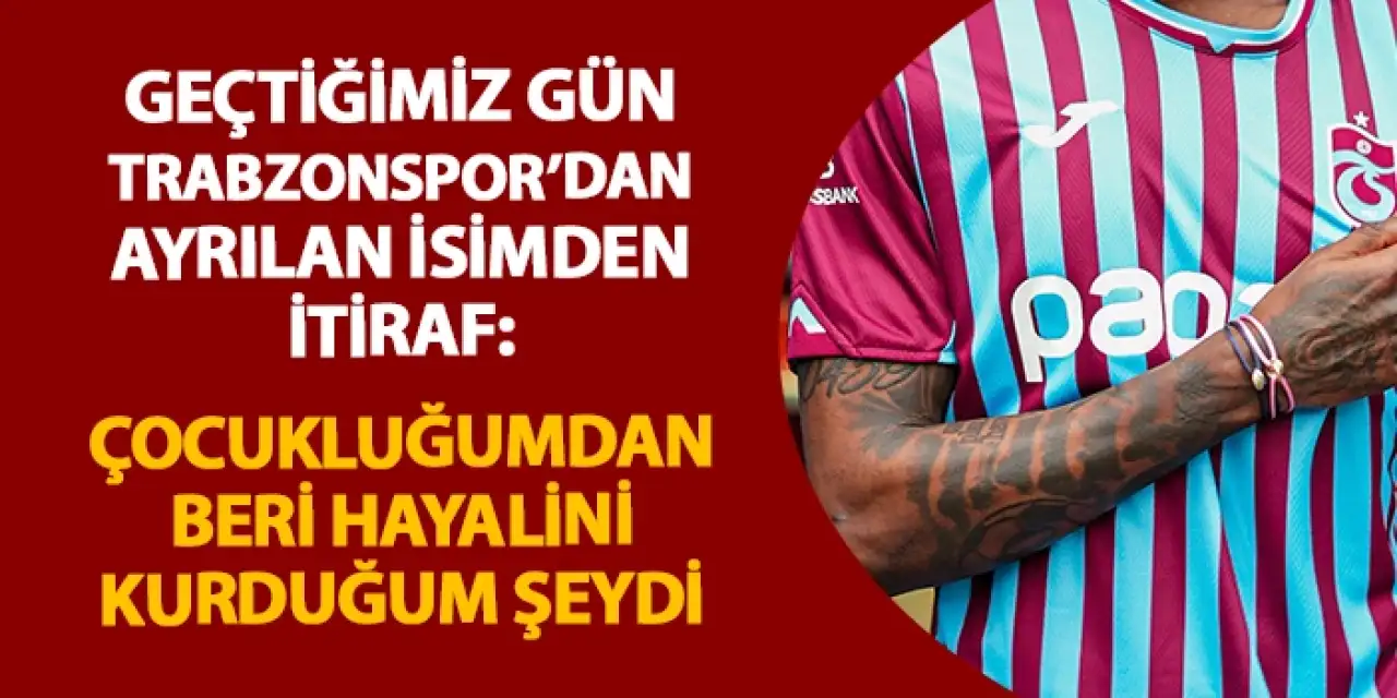 Geçtiğimiz gün Trabzonspor'dan ayrılan isimden itiraf: "Çocukluğumdan beri hayalini kurduğum bir şeydi"