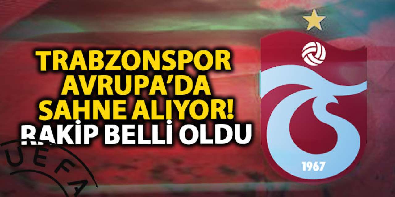 Trabzonspor Avrupa’da sahne alıyor! Rakip belli oldu