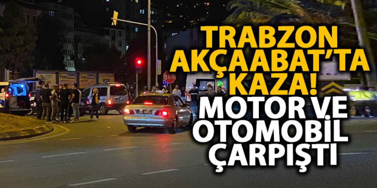 Trabzon Akçaabat’ta kaza! Motor ve otomobil çarpıştı