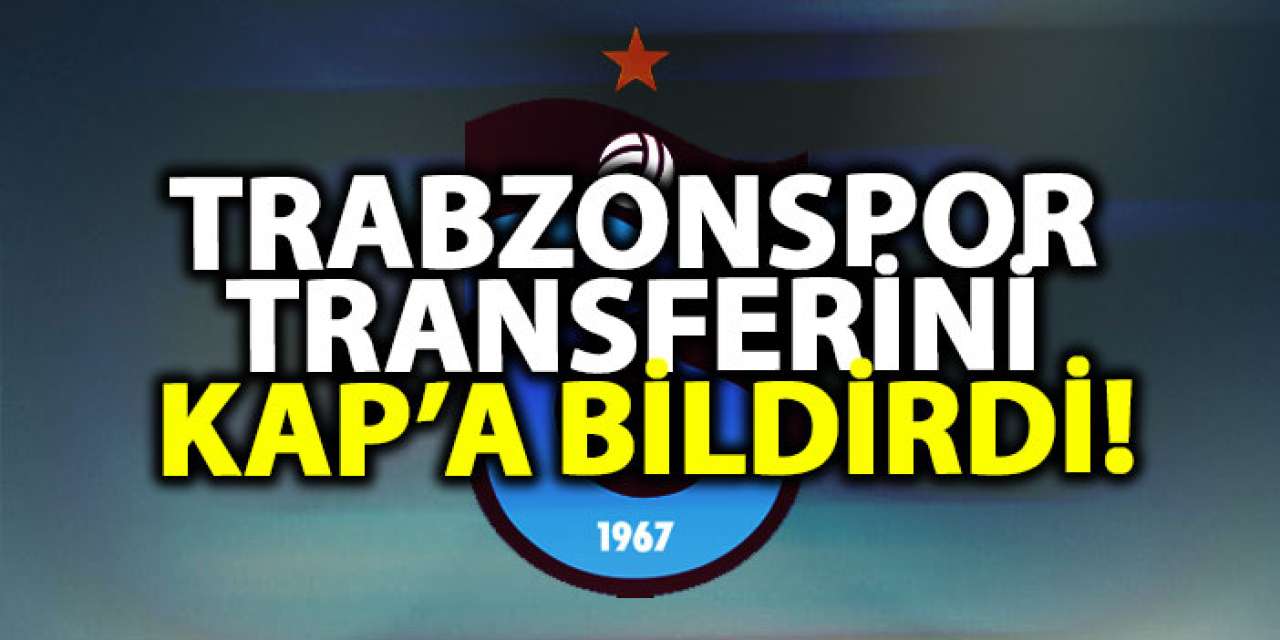 Trabzonspor transferini KAP’a bildirdi!