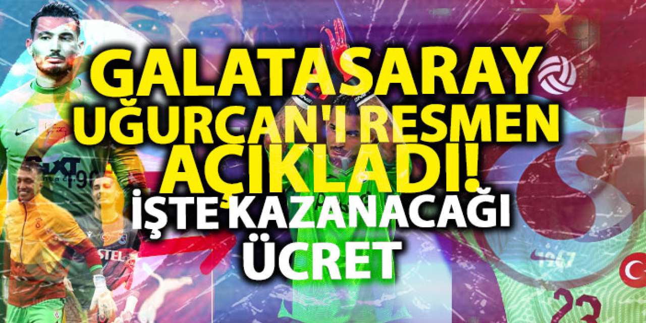 Galatasaray Uğurcan'ı resmen açıkladı! İşte kazanacağı ücret