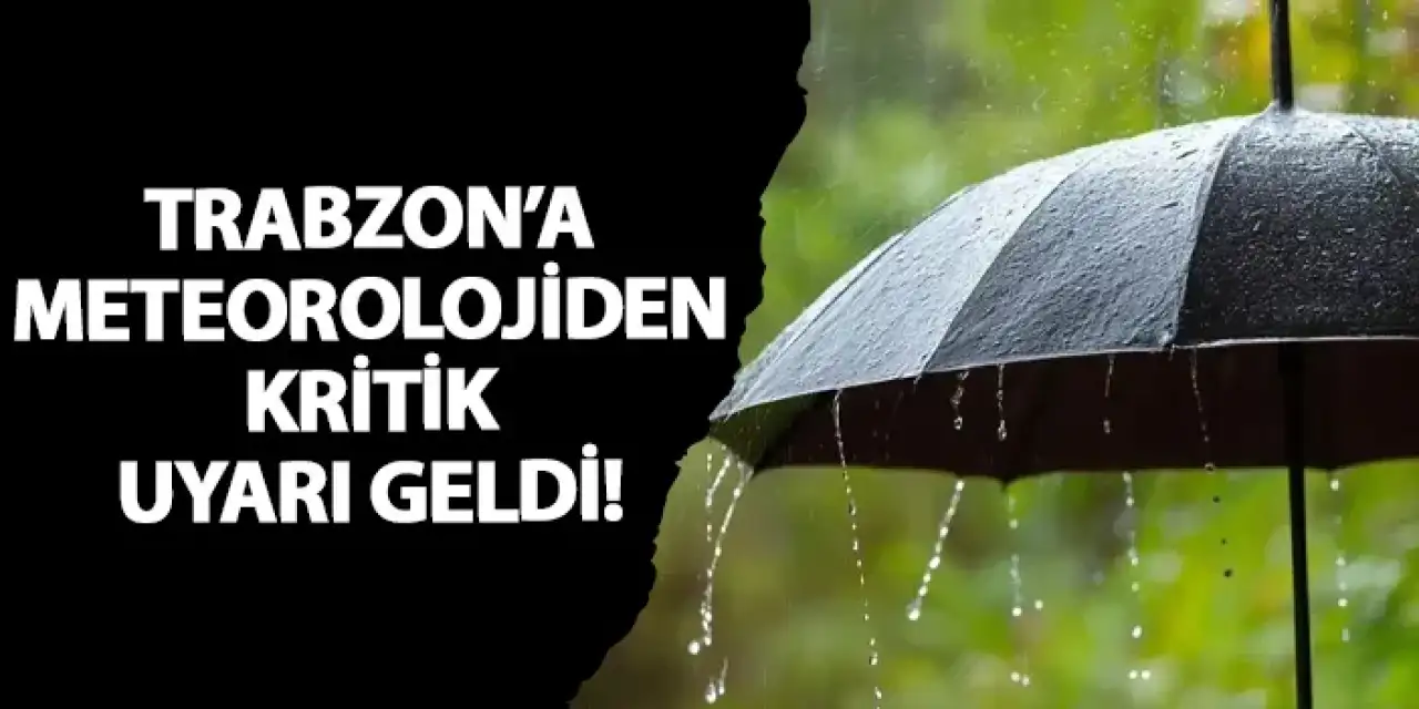 Trabzon’a meteorolojiden kritik uyarı geldi!