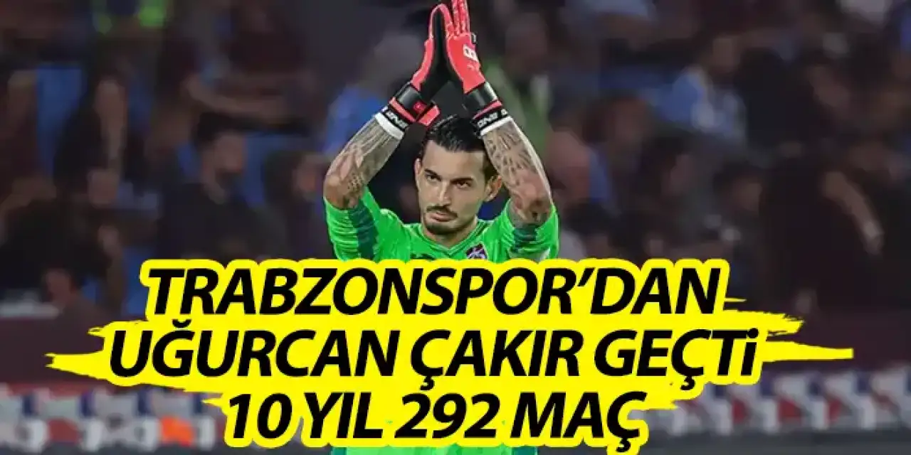 Trabzonspor’dan Uğurcan Çakır geçti! 10 yıl 292 maç!
