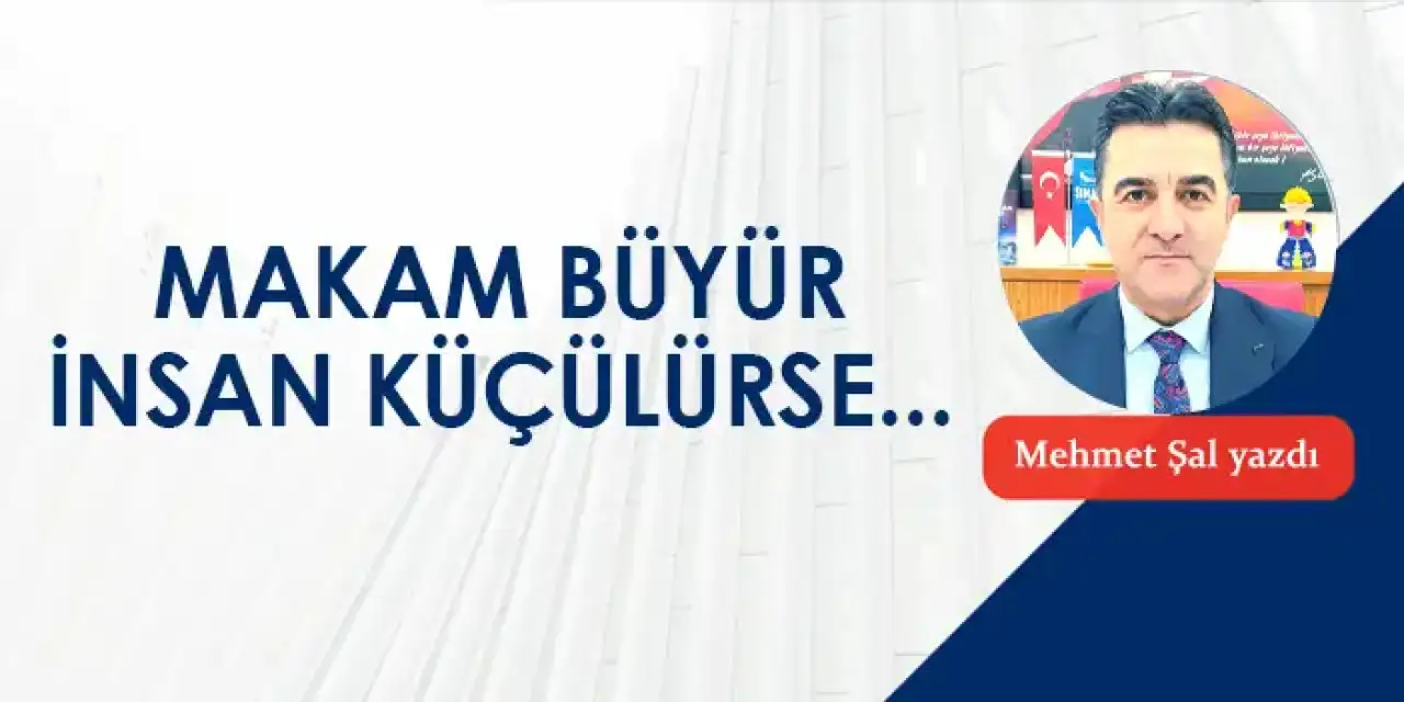 Makam büyür insan küçülürse...