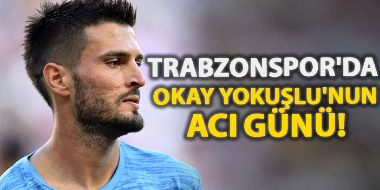 Trabzonspor'da Okay Yokuşlu'nun acı günü!
