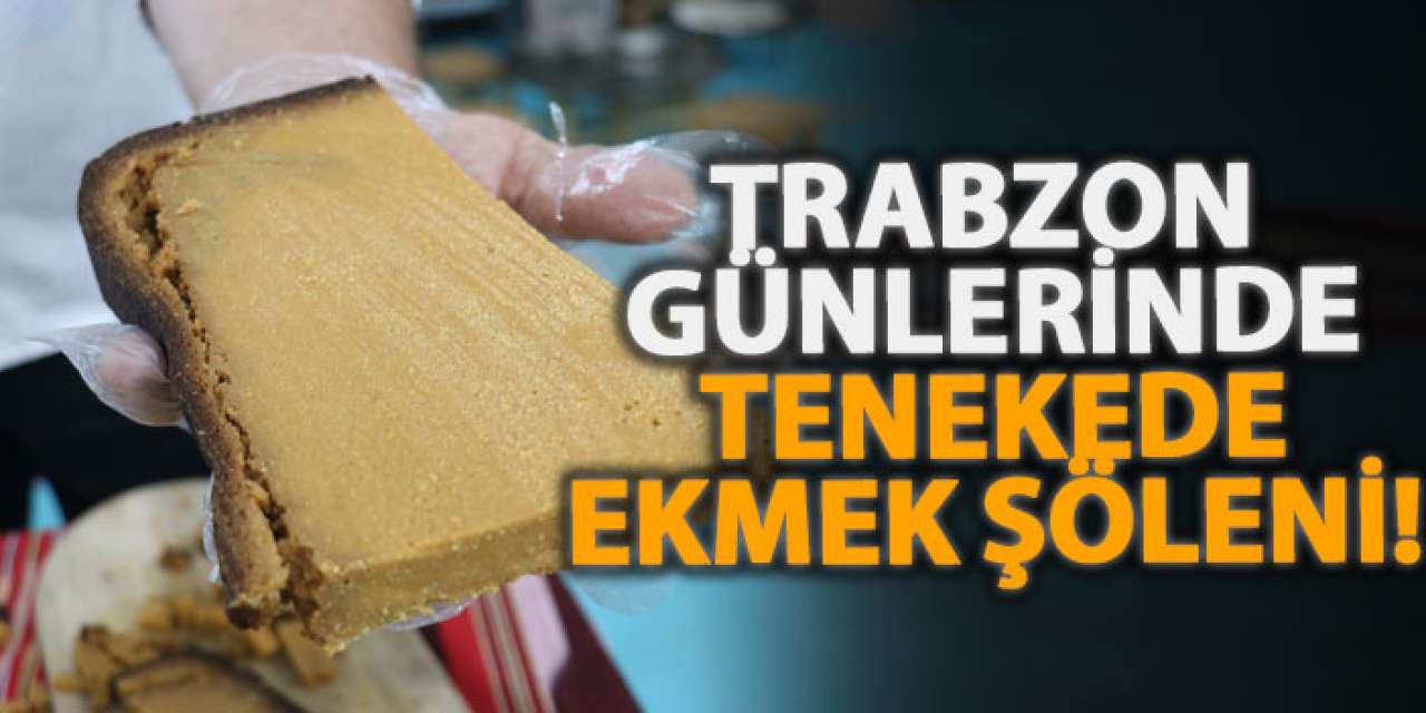 Trabzon Günlerinde tenekede ekmek şöleni!