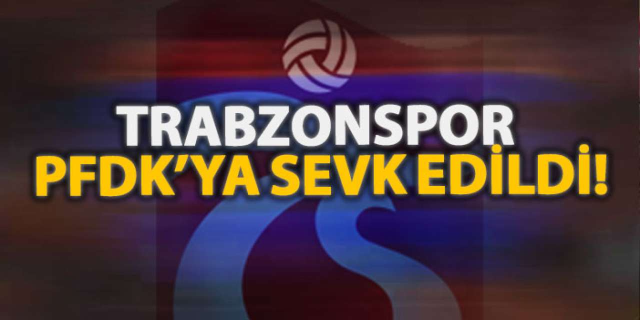 Trabzonspor saha olayları ve kötü tezahürat nedeniyle PFDK’ya sevk edildi