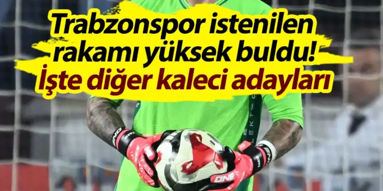 Trabzonspor istenilen rakamı yüksek buldu! İşte diğer kaleci adayları