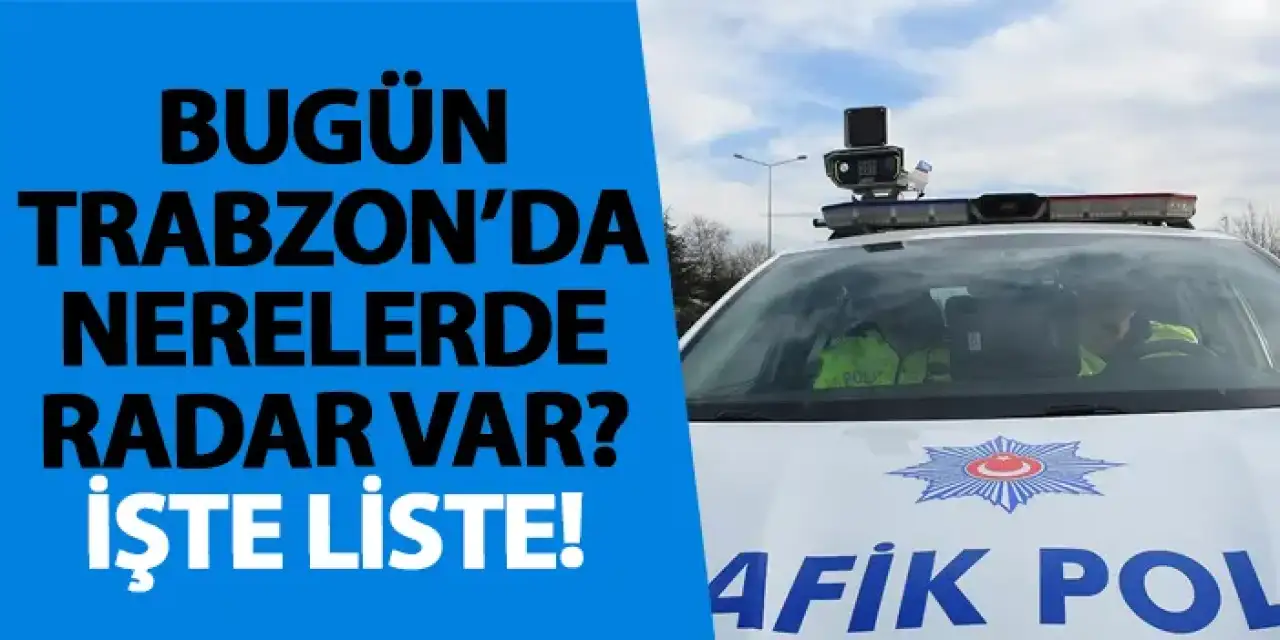 Trabzon’da 3 Eylül’de kapsamlı radar denetimi yapılacak