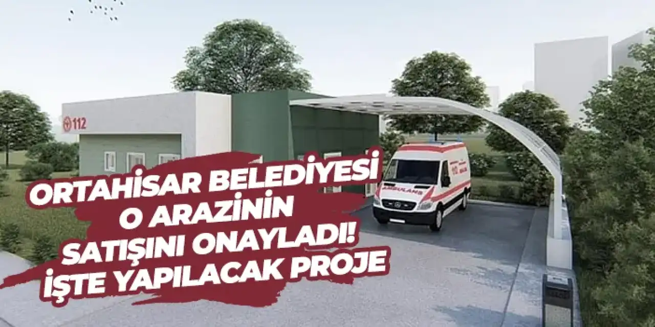 Ortahisar Belediyesi o arazinin satışını onayladı! İşte yapılacak proje