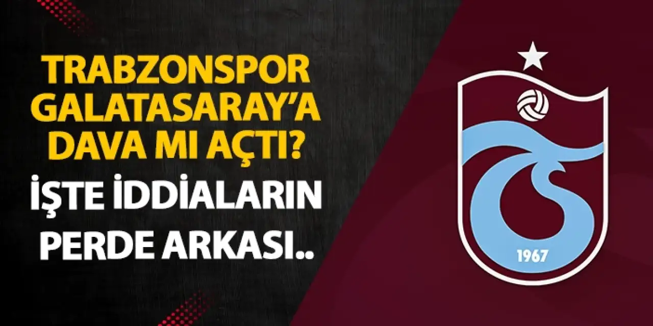 Trabzonspor Galatasaray'a dava mı açtı? Alacak ödenmedi iddiası..