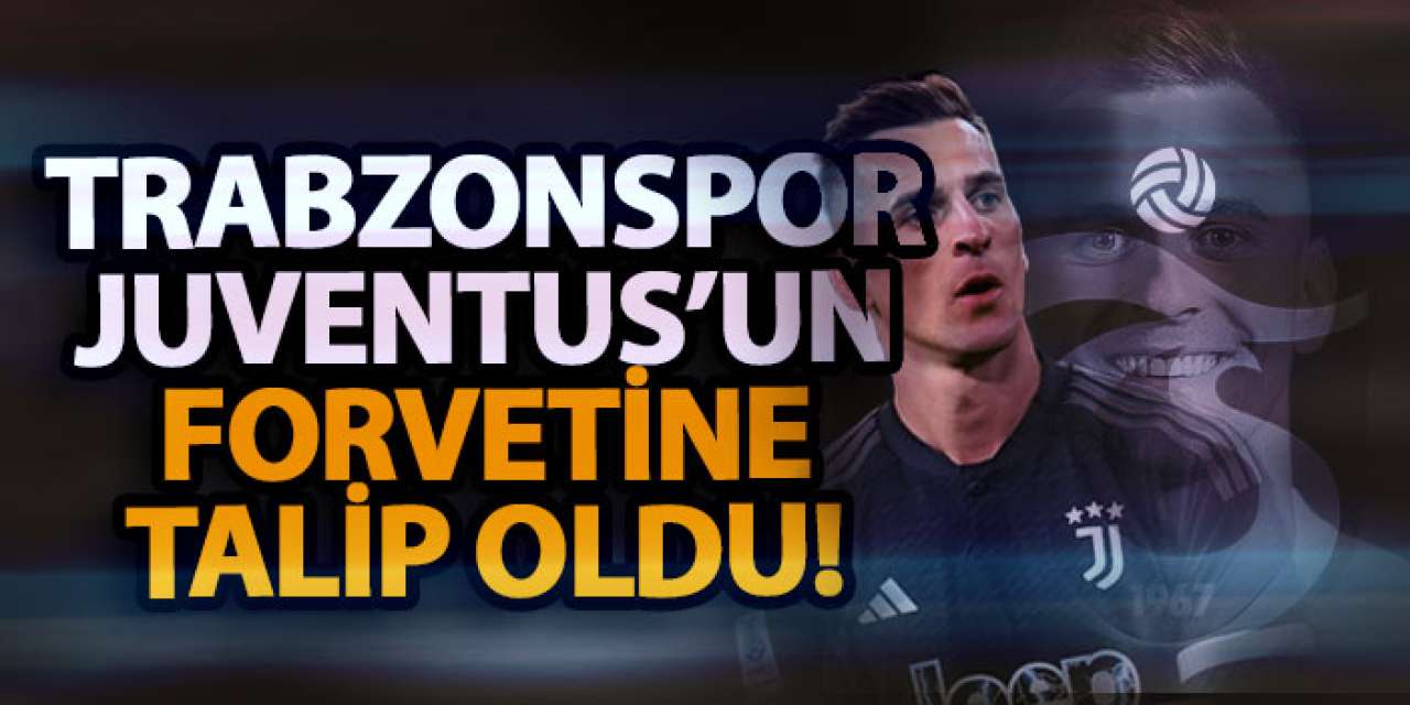 Trabzonspor, Juventus’un forvetine talip oldu!