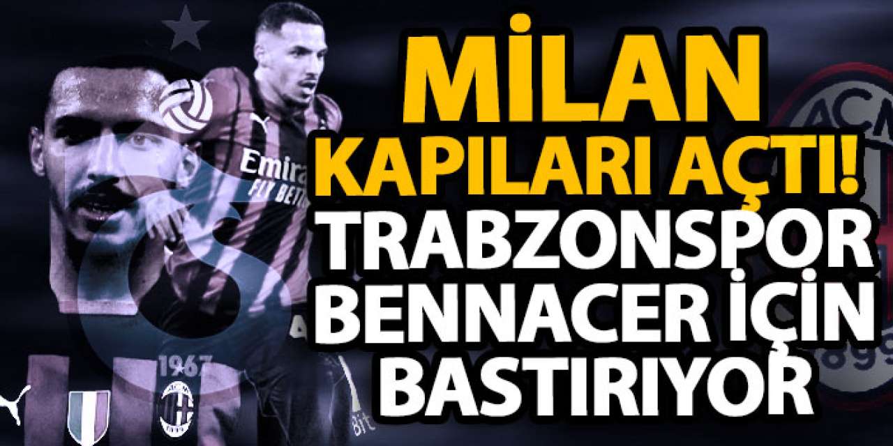 Milan kapıları açtı! Trabzonspor, Bennacer için bastırıyor
