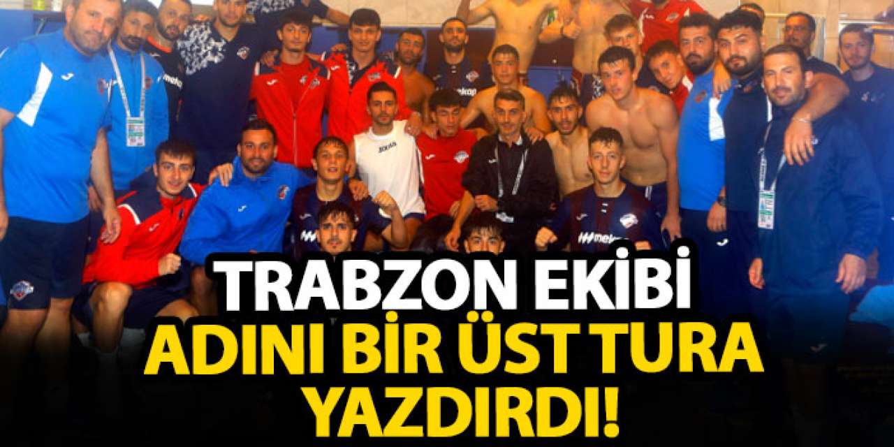 Trabzon ekibi adını bir üst tura yazdırdı!