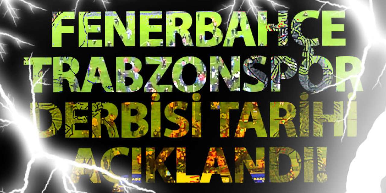 Fenerbahçe-Trabzonspor derbisi tarihi açıklandı!
