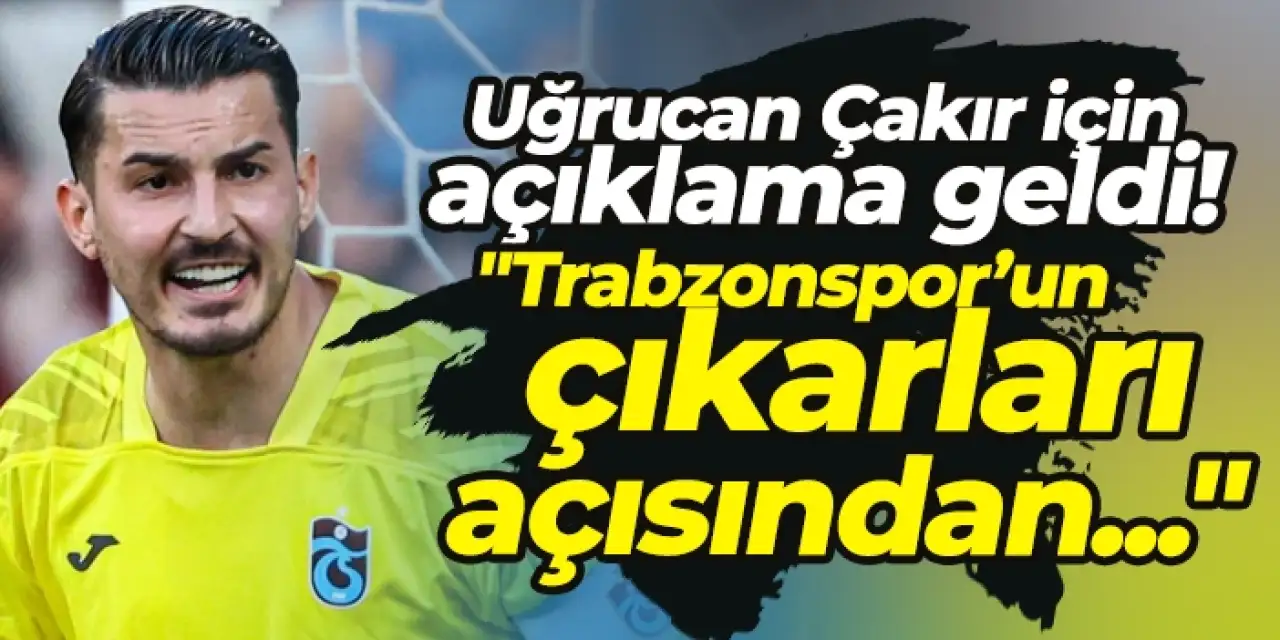 Uğurcan Çakır için açıklama geldi! "Trabzonspor’un çıkarları açısından..."