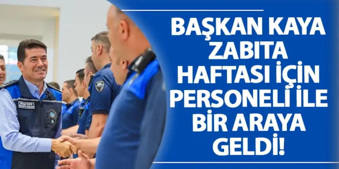 Başkan Kaya, Zabıta Haftası için personeli ile bir araya geldi!