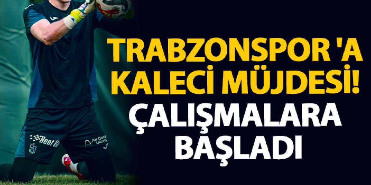 Trabzonspor 'a kaleci müjdesi! Çalışmalara başladı